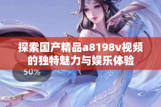 探索国产精品a8198v视频的独特魅力与娱乐体验