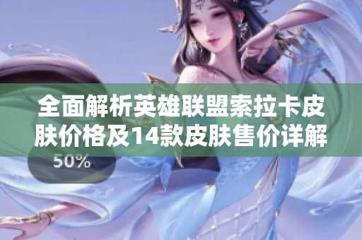 全面解析英雄联盟索拉卡皮肤价格及14款皮肤售价详解