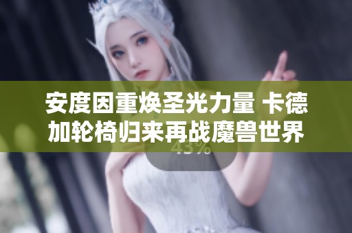 安度因重焕圣光力量 卡德加轮椅归来再战魔兽世界