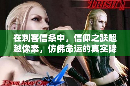在刺客信条中，信仰之跃超越像素，仿佛命运的真实降临
