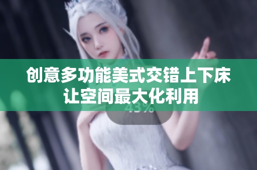 创意多功能美式交错上下床 让空间最大化利用