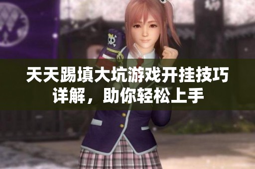 天天踢填大坑游戏开挂技巧详解，助你轻松上手
