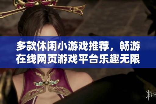 多款休闲小游戏推荐，畅游在线网页游戏平台乐趣无限