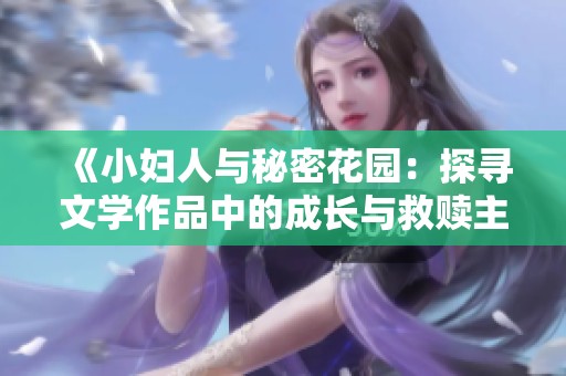 《小妇人与秘密花园：探寻文学作品中的成长与救赎主题》