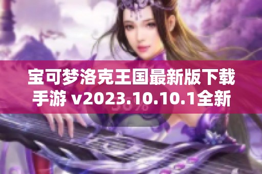 宝可梦洛克王国最新版下载手游 v2023.10.10.1全新体验等你来探索