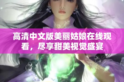 高清中文版美丽姑娘在线观看，尽享甜美视觉盛宴