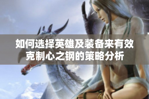 如何选择英雄及装备来有效克制心之钢的策略分析