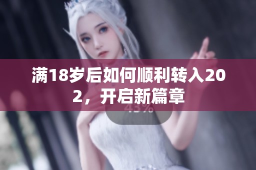 满18岁后如何顺利转入202，开启新篇章