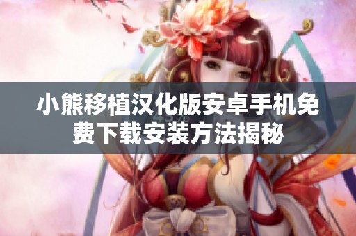 小熊移植汉化版安卓手机免费下载安装方法揭秘