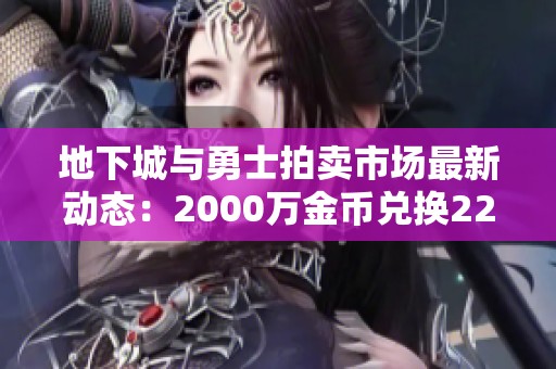 地下城与勇士拍卖市场最新动态：2000万金币兑换22.21元人民币