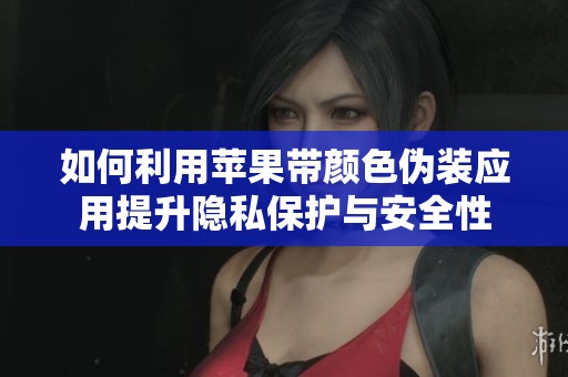 如何利用苹果带颜色伪装应用提升隐私保护与安全性