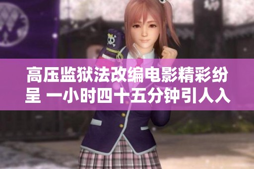 高压监狱法改编电影精彩纷呈 一小时四十五分钟引人入胜