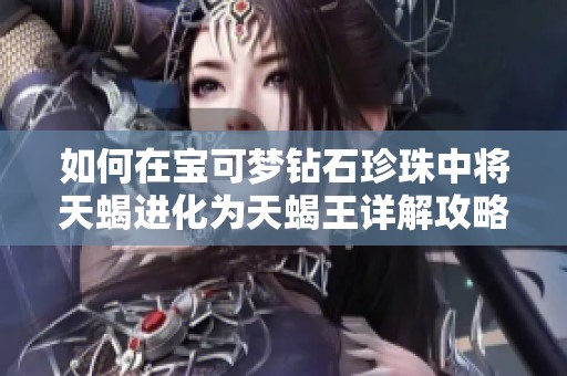 如何在宝可梦钻石珍珠中将天蝎进化为天蝎王详解攻略
