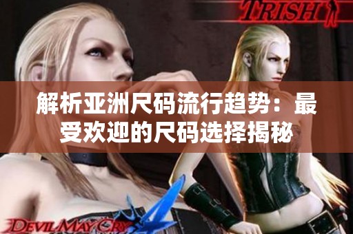 解析亚洲尺码流行趋势：最受欢迎的尺码选择揭秘