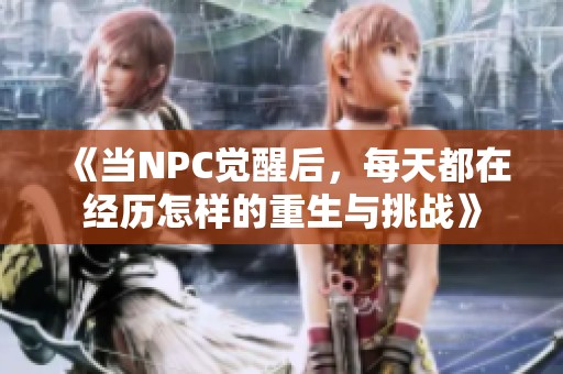 《当NPC觉醒后，每天都在经历怎样的重生与挑战》