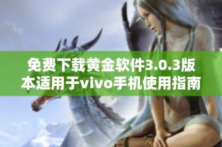 免费下载黄金软件3.0.3版本适用于vivo手机使用指南