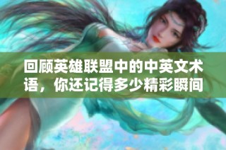 回顾英雄联盟中的中英文术语，你还记得多少精彩瞬间？