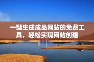 一键生成成品网站的免费工具，轻松实现网站创建