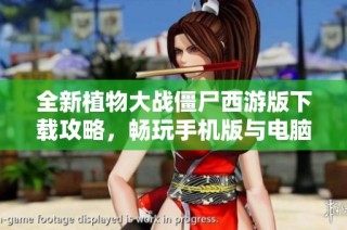 全新植物大战僵尸西游版下载攻略，畅玩手机版与电脑版乐趣无限
