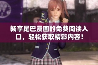 畅享尾巴漫画的免费阅读入口，轻松获取精彩内容！