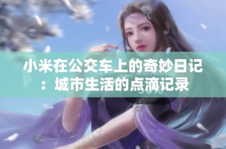 小米在公交车上的奇妙日记：城市生活的点滴记录