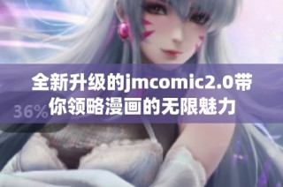 全新升级的jmcomic2.0带你领略漫画的无限魅力