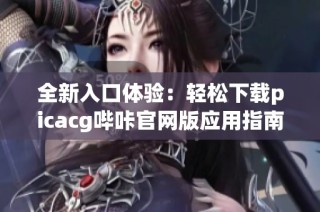 全新入口体验：轻松下载picacg哔咔官网版应用指南