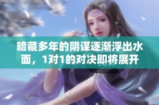 暗藏多年的阴谋逐渐浮出水面，1对1的对决即将展开