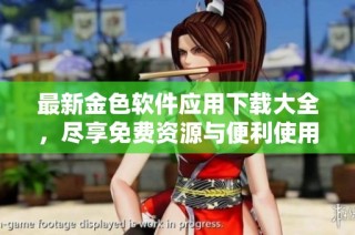 最新金色软件应用下载大全，尽享免费资源与便利使用体验
