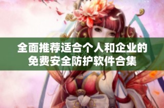 全面推荐适合个人和企业的免费安全防护软件合集
