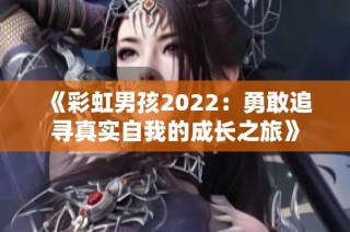 《彩虹男孩2022：勇敢追寻真实自我的成长之旅》
