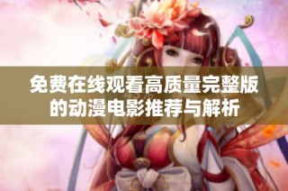 免费在线观看高质量完整版的动漫电影推荐与解析