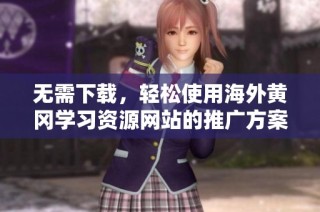 无需下载，轻松使用海外黄冈学习资源网站的推广方案