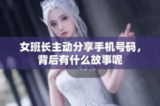 女班长主动分享手机号码，背后有什么故事呢