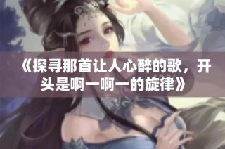 《探寻那首让人心醉的歌，开头是啊一啊一的旋律》