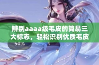 辨别aaaa级毛皮的简易三大标志，轻松识别优质毛皮