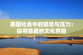 美国社会中的禁忌与压力：探寻隐藏的文化界限