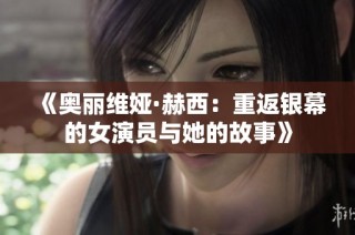 《奥丽维娅·赫西：重返银幕的女演员与她的故事》