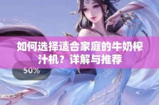 如何选择适合家庭的牛奶榨汁机？详解与推荐