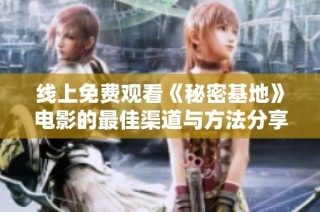 线上免费观看《秘密基地》电影的最佳渠道与方法分享