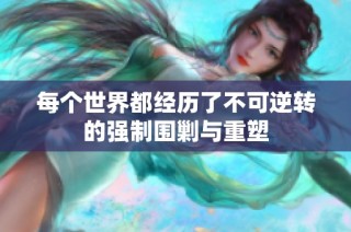 每个世界都经历了不可逆转的强制围剿与重塑