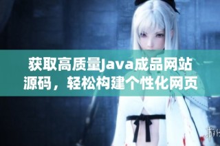 获取高质量Java成品网站源码，轻松构建个性化网页应用