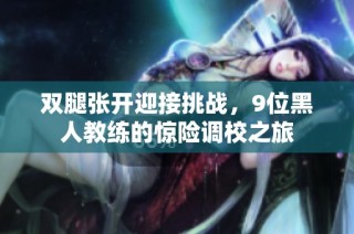 双腿张开迎接挑战，9位黑人教练的惊险调校之旅
