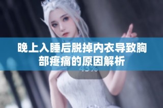晚上入睡后脱掉内衣导致胸部疼痛的原因解析
