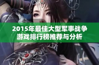 2015年最佳大型军事战争游戏排行榜推荐与分析