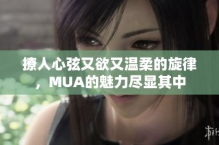 撩人心弦又欲又温柔的旋律，MUA的魅力尽显其中