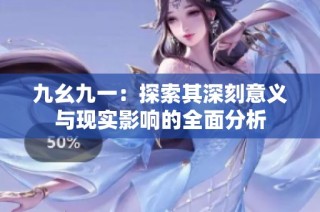 九幺九一：探索其深刻意义与现实影响的全面分析