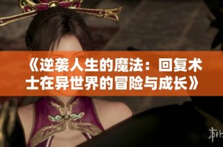 《逆袭人生的魔法：回复术士在异世界的冒险与成长》