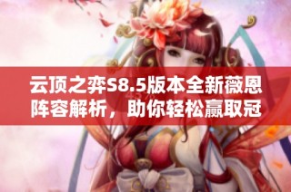 云顶之弈S8.5版本全新薇恩阵容解析，助你轻松赢取冠军