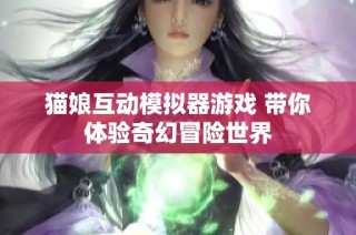 猫娘互动模拟器游戏 带你体验奇幻冒险世界